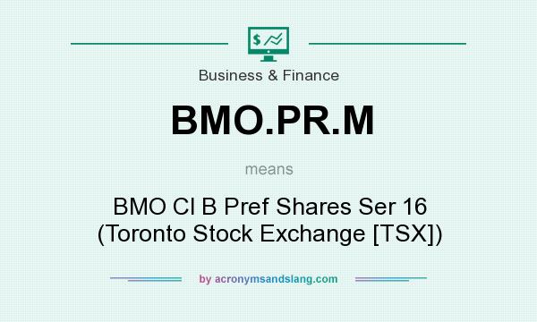What does BMO.PR.M mean? It stands for BMO Cl B Pref Shares Ser 16 (Toronto Stock Exchange [TSX])