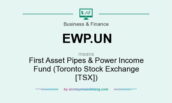 What does EWP.UN mean? It stands for First Asset Pipes & Power Income Fund (Toronto Stock Exchange [TSX])