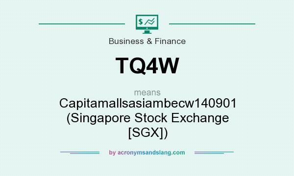 What does TQ4W mean? It stands for Capitamallsasiambecw140901 (Singapore Stock Exchange [SGX])
