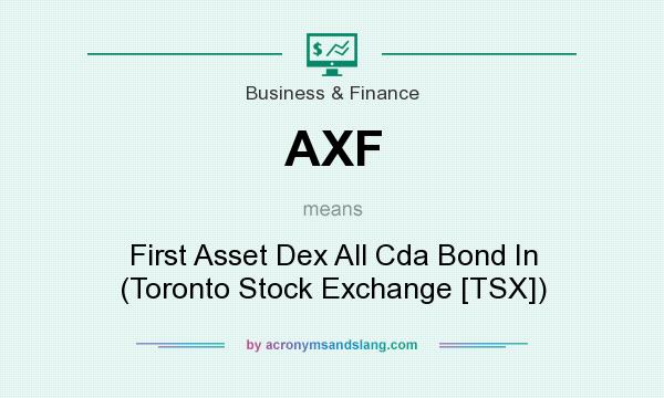 What does AXF mean? It stands for First Asset Dex All Cda Bond In (Toronto Stock Exchange [TSX])