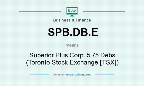 What does SPB.DB.E mean? It stands for Superior Plus Corp. 5.75 Debs (Toronto Stock Exchange [TSX])