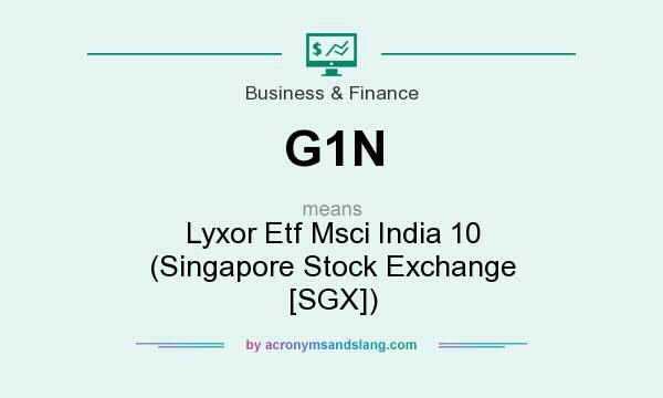 What does G1N mean? It stands for Lyxor Etf Msci India 10 (Singapore Stock Exchange [SGX])