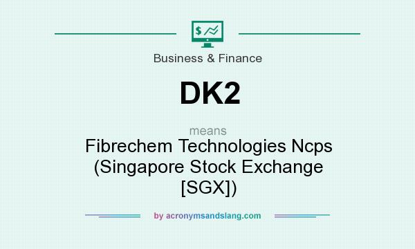 What does DK2 mean? It stands for Fibrechem Technologies Ncps (Singapore Stock Exchange [SGX])