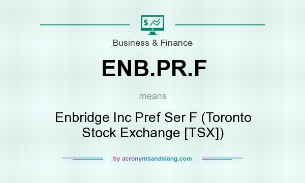 What does ENB.PR.F mean? It stands for Enbridge Inc Pref Ser F (Toronto Stock Exchange [TSX])