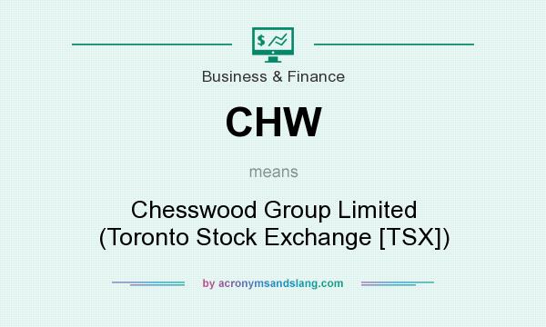 What does CHW mean? It stands for Chesswood Group Limited (Toronto Stock Exchange [TSX])