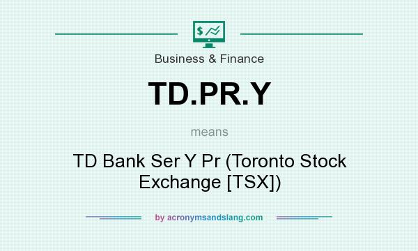 What does TD.PR.Y mean? It stands for TD Bank Ser Y Pr (Toronto Stock Exchange [TSX])