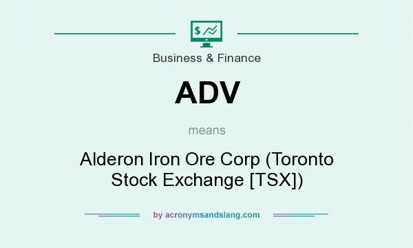 What does ADV mean? It stands for Alderon Iron Ore Corp (Toronto Stock Exchange [TSX])