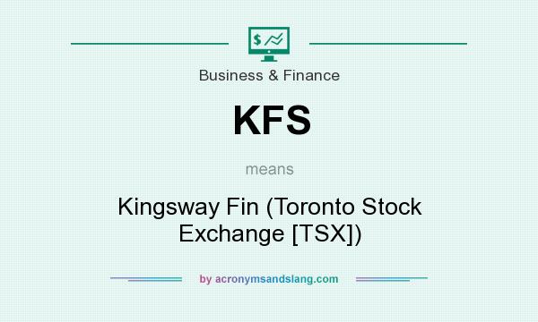 What does KFS mean? It stands for Kingsway Fin (Toronto Stock Exchange [TSX])