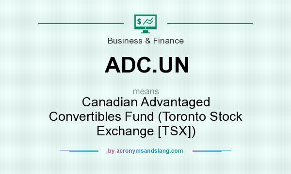 What does ADC.UN mean? It stands for Canadian Advantaged Convertibles Fund (Toronto Stock Exchange [TSX])