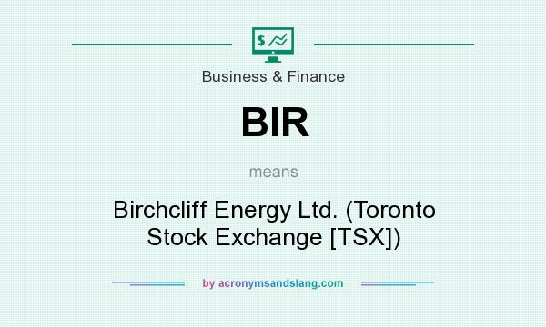 What does BIR mean? It stands for Birchcliff Energy Ltd. (Toronto Stock Exchange [TSX])