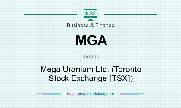 What does MGA mean? It stands for Mega Uranium Ltd. (Toronto Stock Exchange [TSX])