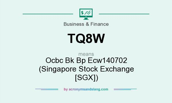 What does TQ8W mean? It stands for Ocbc Bk Bp Ecw140702 (Singapore Stock Exchange [SGX])