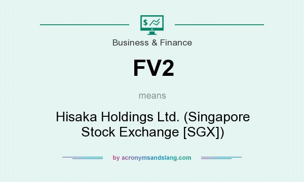 What does FV2 mean? It stands for Hisaka Holdings Ltd. (Singapore Stock Exchange [SGX])