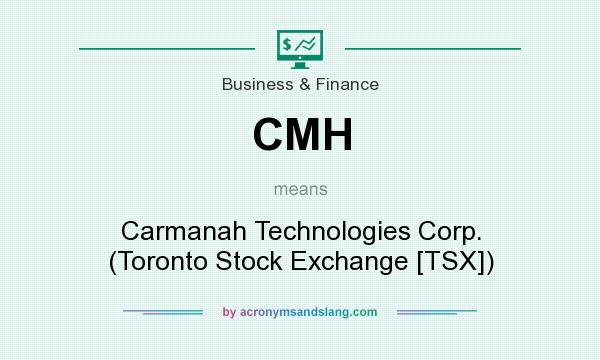 What does CMH mean? It stands for Carmanah Technologies Corp. (Toronto Stock Exchange [TSX])