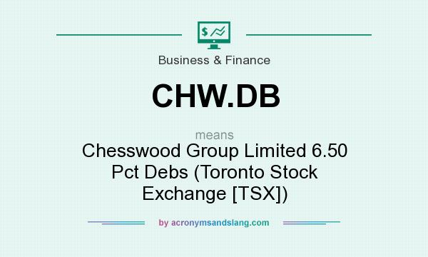 What does CHW.DB mean? It stands for Chesswood Group Limited 6.50 Pct Debs (Toronto Stock Exchange [TSX])