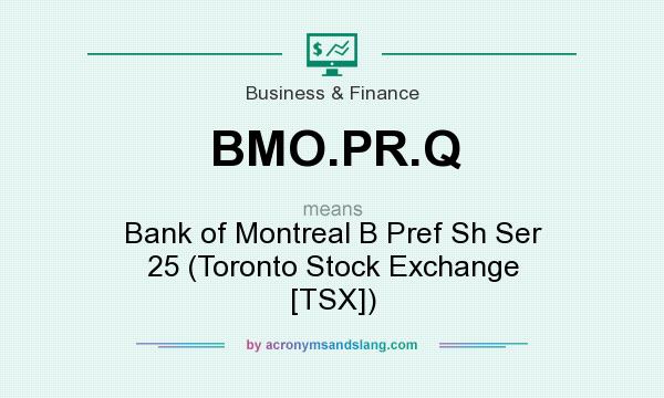 What does BMO.PR.Q mean? It stands for Bank of Montreal B Pref Sh Ser 25 (Toronto Stock Exchange [TSX])