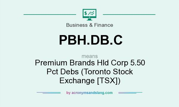 What does PBH.DB.C mean? It stands for Premium Brands Hld Corp 5.50 Pct Debs (Toronto Stock Exchange [TSX])