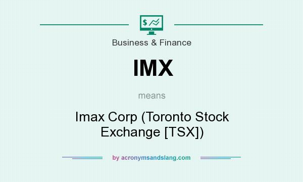 What does IMX mean? It stands for Imax Corp (Toronto Stock Exchange [TSX])