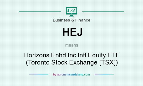 What does HEJ mean? It stands for Horizons Enhd Inc Intl Equity ETF (Toronto Stock Exchange [TSX])
