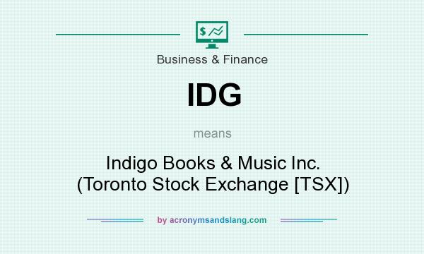 What does IDG mean? It stands for Indigo Books & Music Inc. (Toronto Stock Exchange [TSX])