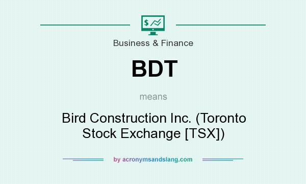 What does BDT mean? It stands for Bird Construction Inc. (Toronto Stock Exchange [TSX])
