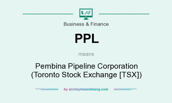 What does PPL mean? It stands for Pembina Pipeline Corporation (Toronto Stock Exchange [TSX])