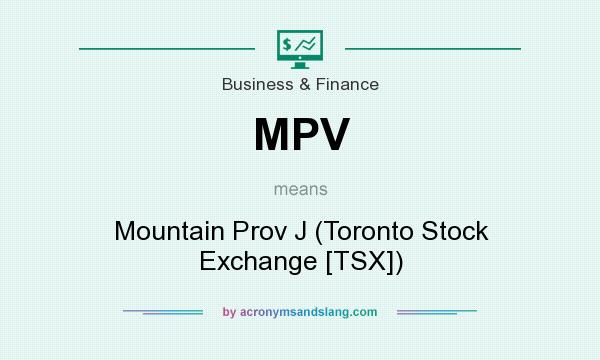 What does MPV mean? It stands for Mountain Prov J (Toronto Stock Exchange [TSX])