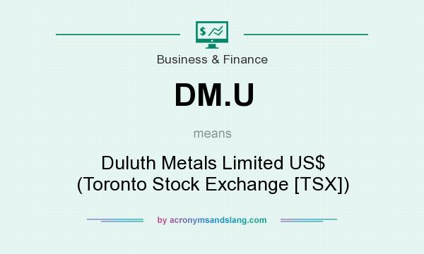 What does DM.U mean? It stands for Duluth Metals Limited US$ (Toronto Stock Exchange [TSX])