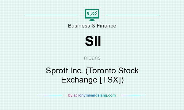 What does SII mean? It stands for Sprott Inc. (Toronto Stock Exchange [TSX])