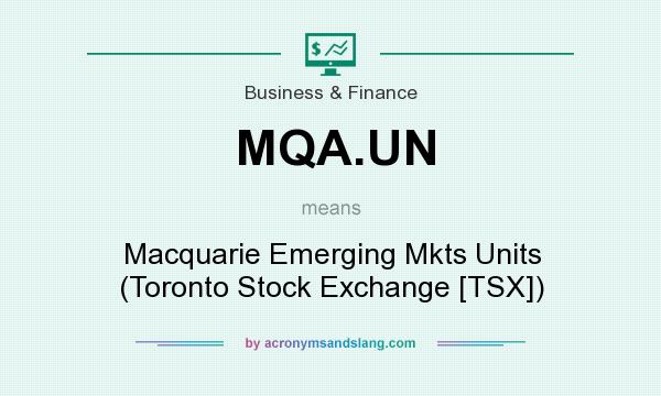 What does MQA.UN mean? It stands for Macquarie Emerging Mkts Units (Toronto Stock Exchange [TSX])