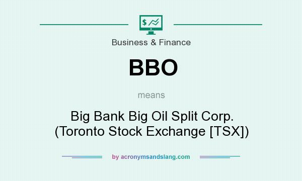 What does BBO mean? It stands for Big Bank Big Oil Split Corp. (Toronto Stock Exchange [TSX])