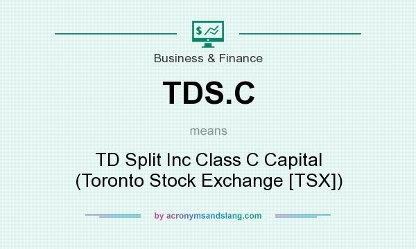 What does TDS.C mean? It stands for TD Split Inc Class C Capital (Toronto Stock Exchange [TSX])