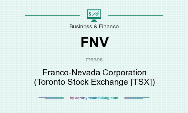 What does FNV mean? It stands for Franco-Nevada Corporation (Toronto Stock Exchange [TSX])