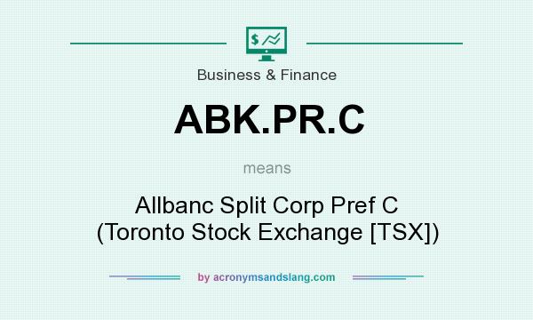 What does ABK.PR.C mean? It stands for Allbanc Split Corp Pref C (Toronto Stock Exchange [TSX])