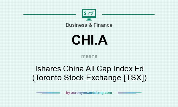 What does CHI.A mean? It stands for Ishares China All Cap Index Fd (Toronto Stock Exchange [TSX])