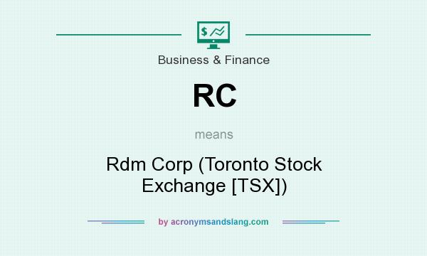 What does RC mean? It stands for Rdm Corp (Toronto Stock Exchange [TSX])