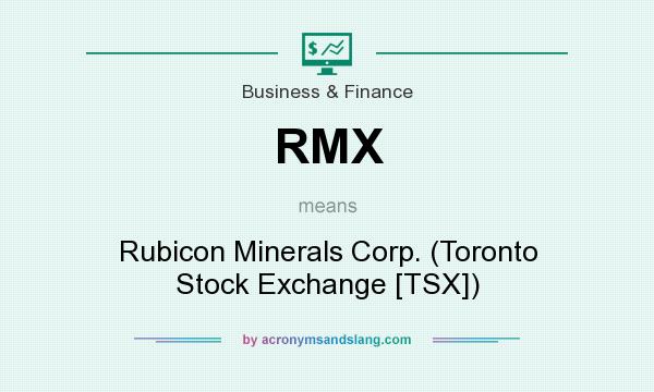What does RMX mean? It stands for Rubicon Minerals Corp. (Toronto Stock Exchange [TSX])