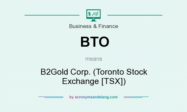 What does BTO mean? It stands for B2Gold Corp. (Toronto Stock Exchange [TSX])