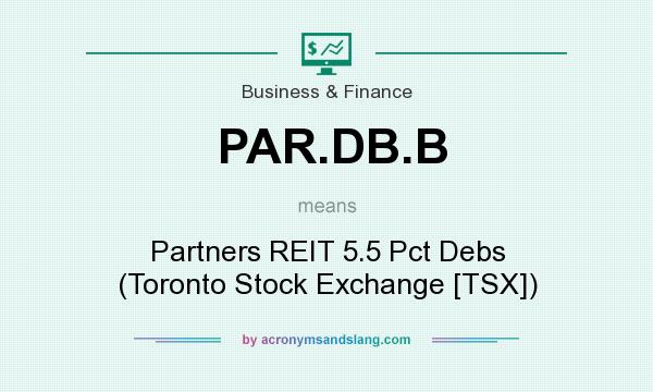 What does PAR.DB.B mean? It stands for Partners REIT 5.5 Pct Debs (Toronto Stock Exchange [TSX])