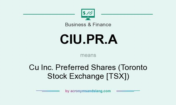 What does CIU.PR.A mean? It stands for Cu Inc. Preferred Shares (Toronto Stock Exchange [TSX])