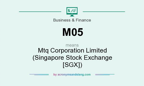 What does M05 mean? It stands for Mtq Corporation Limited (Singapore Stock Exchange [SGX])