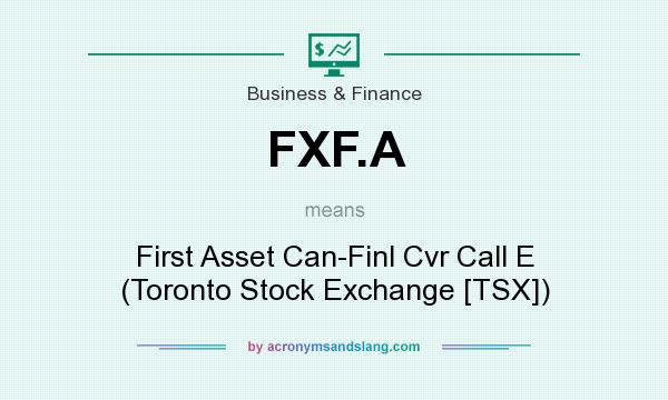 What does FXF.A mean? It stands for First Asset Can-Finl Cvr Call E (Toronto Stock Exchange [TSX])