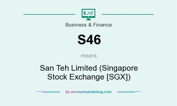 What does S46 mean? It stands for San Teh Limited (Singapore Stock Exchange [SGX])