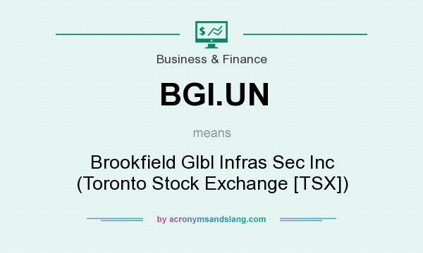 What does BGI.UN mean? It stands for Brookfield Glbl Infras Sec Inc (Toronto Stock Exchange [TSX])
