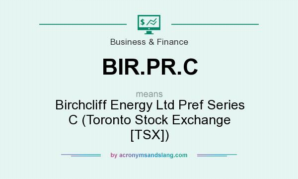 What does BIR.PR.C mean? It stands for Birchcliff Energy Ltd Pref Series C (Toronto Stock Exchange [TSX])