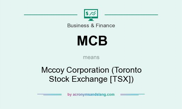 What does MCB mean? It stands for Mccoy Corporation (Toronto Stock Exchange [TSX])