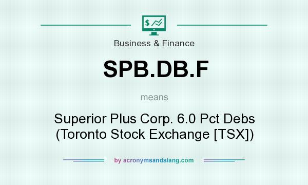 What does SPB.DB.F mean? It stands for Superior Plus Corp. 6.0 Pct Debs (Toronto Stock Exchange [TSX])