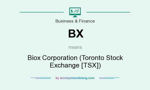What does BX mean? It stands for Biox Corporation (Toronto Stock Exchange [TSX])