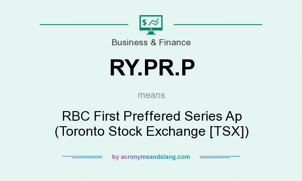 What does RY.PR.P mean? It stands for RBC First Preffered Series Ap (Toronto Stock Exchange [TSX])