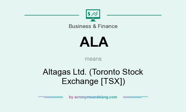 What does ALA mean? It stands for Altagas Ltd. (Toronto Stock Exchange [TSX])